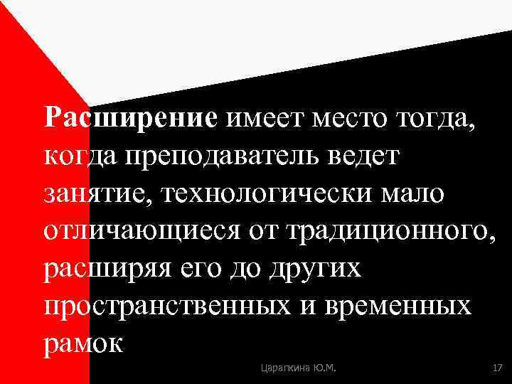Расширение имеет место тогда, когда преподаватель ведет занятие, технологически мало отличающиеся от традиционного, расширяя