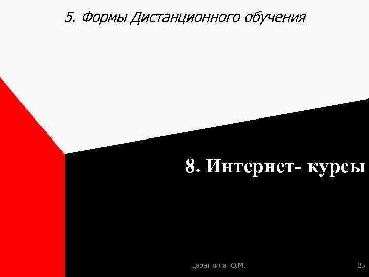 5. Формы Дистанционного обучения 8. Интернет- курсы Царапкина Ю. М. 35 