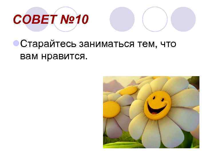 СОВЕТ № 10 l. Старайтесь заниматься тем, что вам нравится. 