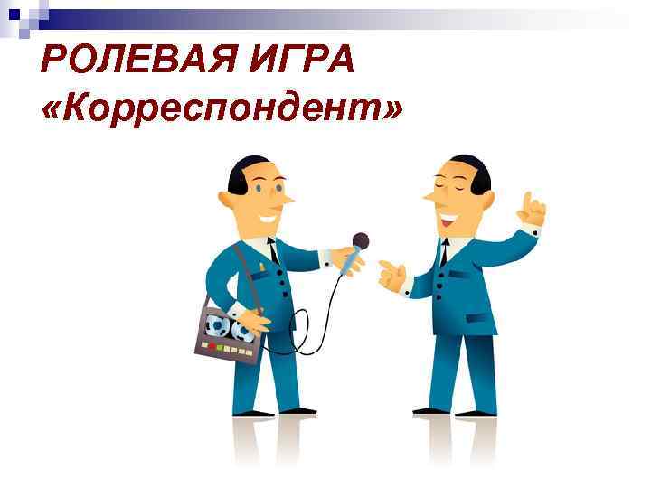 РОЛЕВАЯ ИГРА «Корреспондент» 