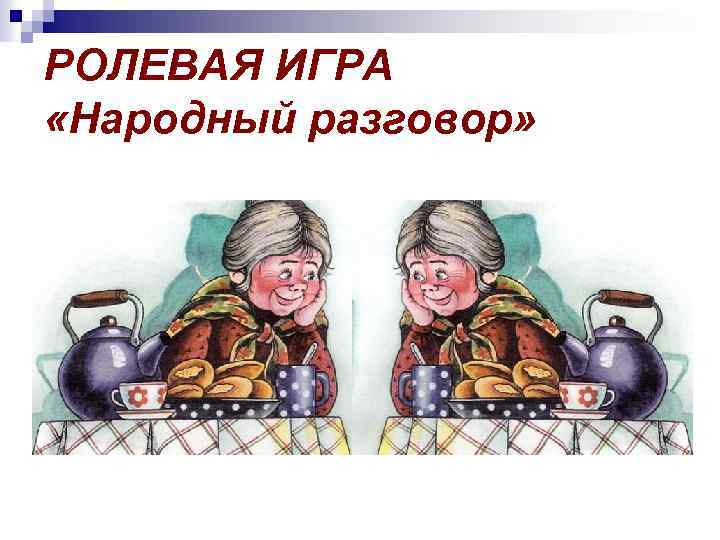 РОЛЕВАЯ ИГРА «Народный разговор» 
