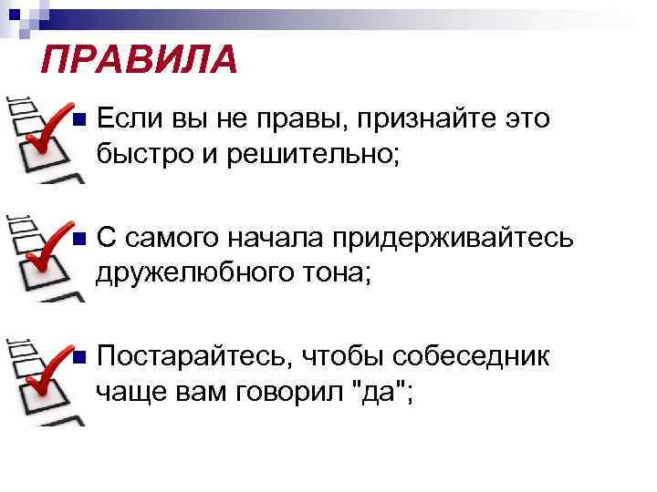ПРАВИЛА n Если вы не правы, признайте это быстро и решительно; n С самого