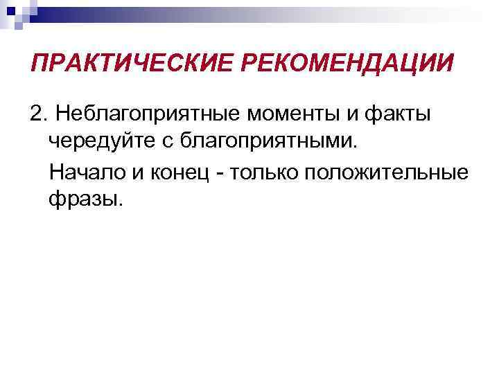 ПРАКТИЧЕСКИЕ РЕКОМЕНДАЦИИ 2. Неблагоприятные моменты и факты чередуйте с благоприятными. Начало и конец -