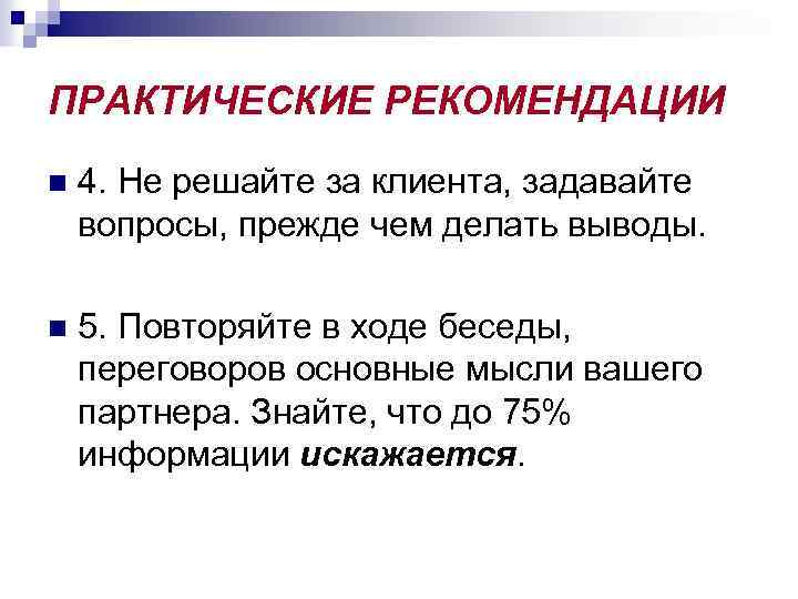 ПРАКТИЧЕСКИЕ РЕКОМЕНДАЦИИ n 4. Не решайте за клиента, задавайте вопросы, прежде чем делать выводы.