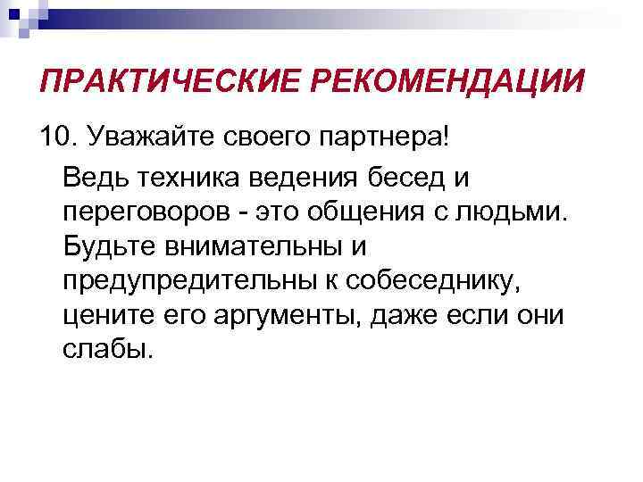 ПРАКТИЧЕСКИЕ РЕКОМЕНДАЦИИ 10. Уважайте своего партнера! Ведь техника ведения бесед и переговоров - это