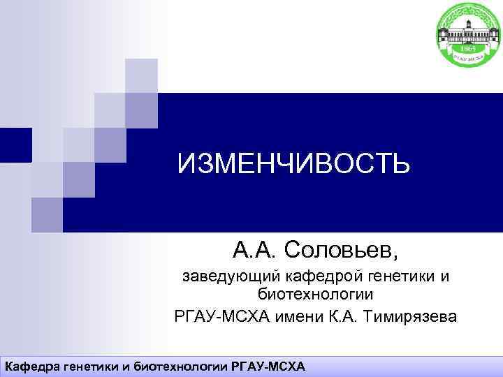 ИЗМЕНЧИВОСТЬ А. А. Соловьев, заведующий кафедрой генетики и биотехнологии РГАУ-МСХА имени К. А. Тимирязева
