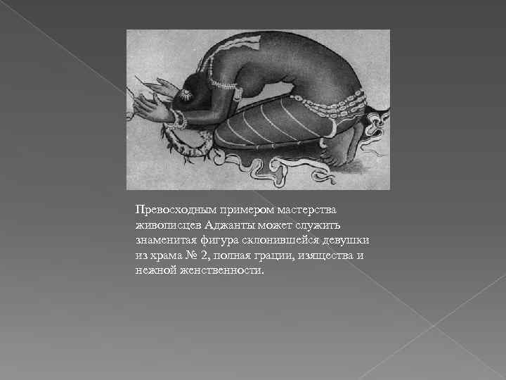 Превосходным примером мастерства живописцев Аджанты может служить знаменитая фигура склонившейся девушки из храма №