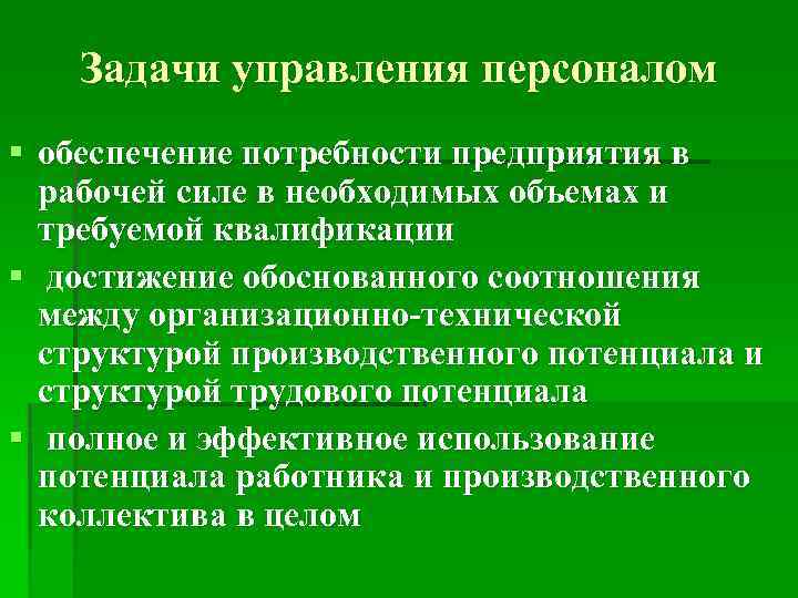 Задачи управления персоналом § обеспечение потребности предприятия в рабочей силе в необходимых объемах и