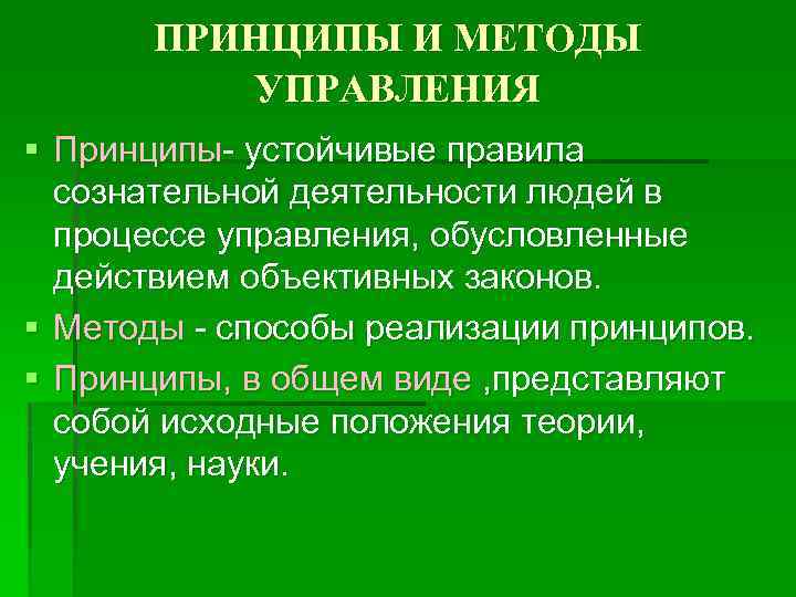 ПРИНЦИПЫ И МЕТОДЫ УПРАВЛЕНИЯ § Принципы- устойчивые правила сознательной деятельности людей в процессе управления,