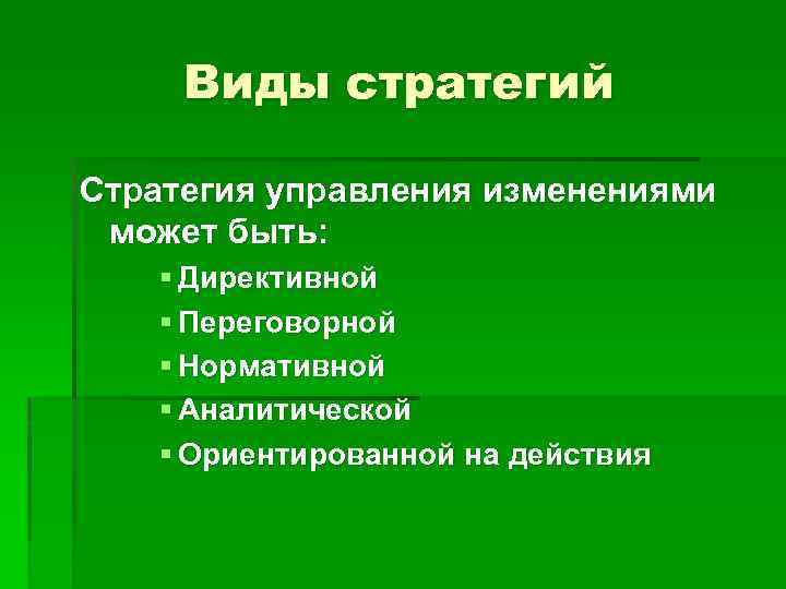 Виды стратегий Стратегия управления изменениями может быть: § Директивной § Переговорной § Нормативной §