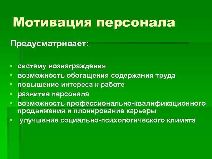 Мотивация персонала Предусматривает: § § § систему вознаграждения возможность обогащения содержания труда повышение интереса