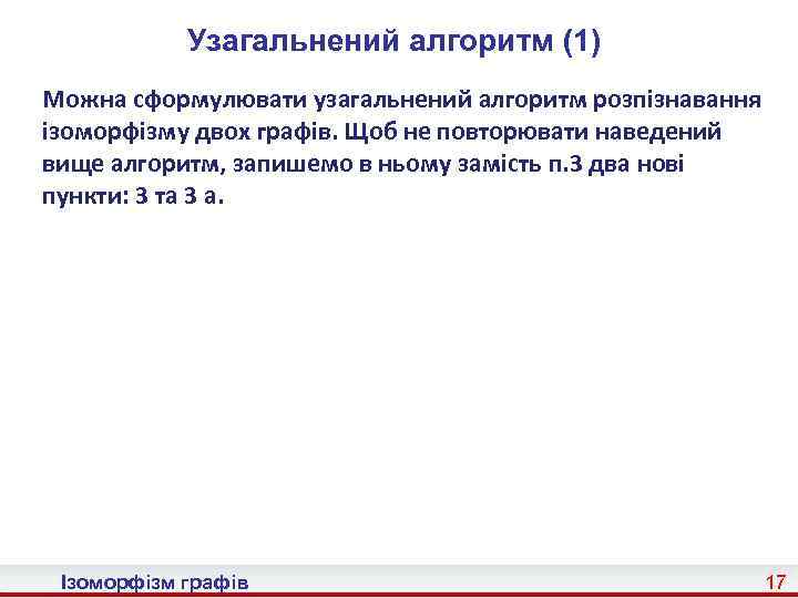 Узагальнений алгоритм (1) Можна сформулювати узагальнений алгоритм розпізнавання ізоморфізму двох графів. Щоб не повторювати