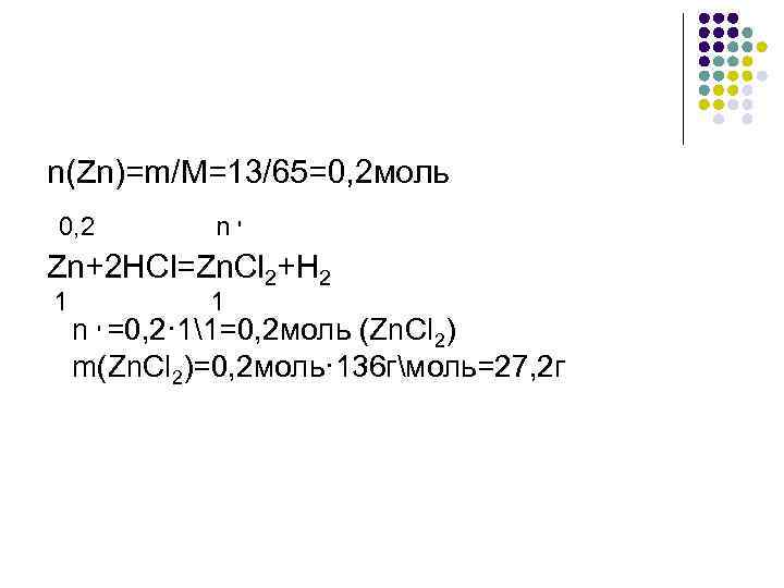 n(Zn)=m/M=13/65=0, 2 моль 0, 2 n' Zn+2 HCl=Zn. Cl 2+H 2 1 1 n