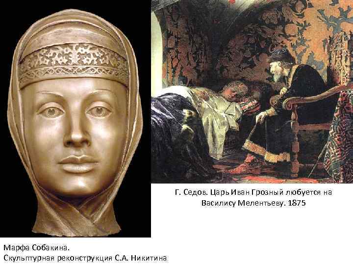 Г. Седов. Царь Иван Грозный любуется на Василису Мелентьеву. 1875 Марфа Собакина. Скульптурная реконструкция