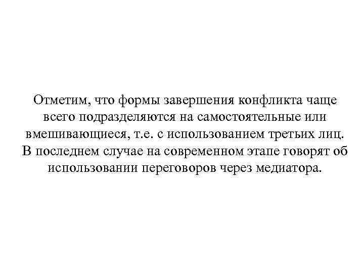 Отметим, что формы завершения конфликта чаще всего подразделяются на самостоятельные или вмешивающиеся, т. е.