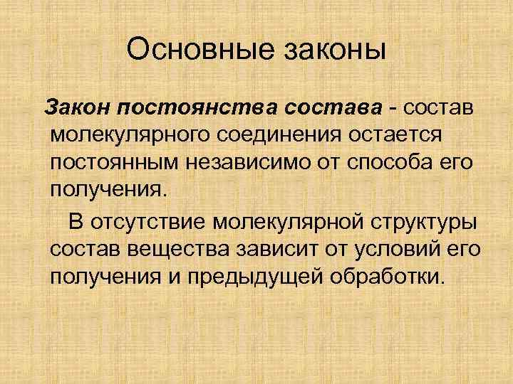 Основные законы Закон постоянства состава - состав молекулярного соединения остается постоянным независимо от способа