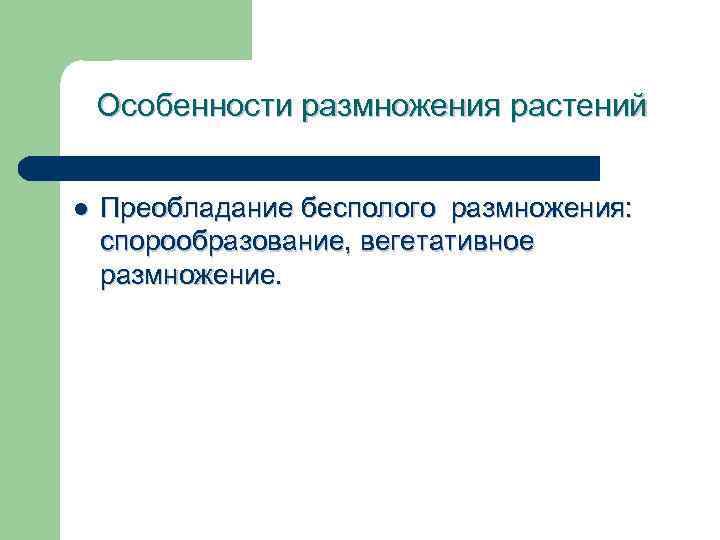 Особенности размножения растений l Преобладание бесполого размножения: спорообразование, вегетативное размножение. 