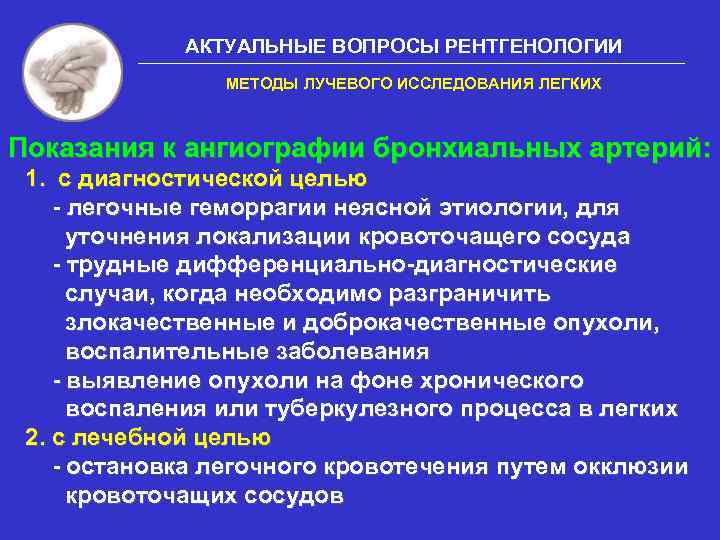 АКТУАЛЬНЫЕ ВОПРОСЫ РЕНТГЕНОЛОГИИ МЕТОДЫ ЛУЧЕВОГО ИССЛЕДОВАНИЯ ЛЕГКИХ Показания к ангиографии бронхиальных артерий: 1. с