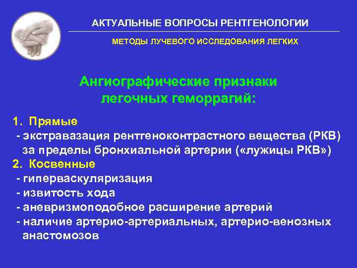 АКТУАЛЬНЫЕ ВОПРОСЫ РЕНТГЕНОЛОГИИ МЕТОДЫ ЛУЧЕВОГО ИССЛЕДОВАНИЯ ЛЕГКИХ Ангиографические признаки легочных геморрагий: 1. Прямые -