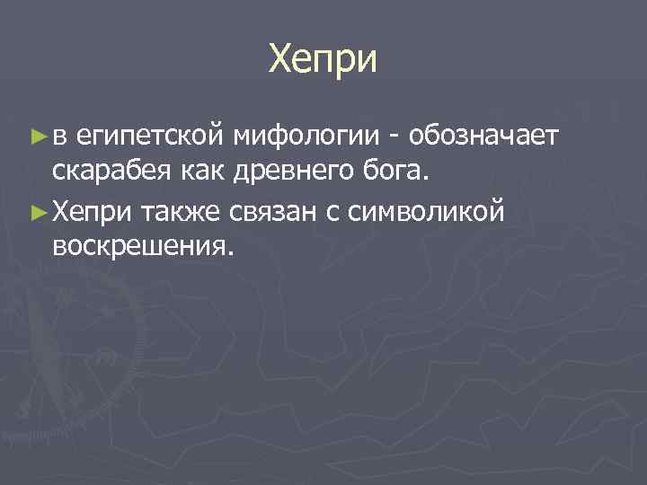 Хепри ►в египетской мифологии - обозначает скарабея как древнего бога. ► Хепри также связан