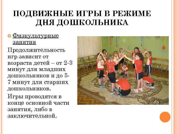 ПОДВИЖНЫЕ ИГРЫ В РЕЖИМЕ ДНЯ ДОШКОЛЬНИКА Физкультурные занятия Продолжительность игр зависит от возраста детей