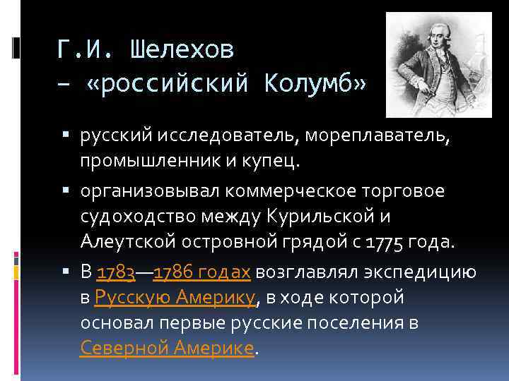 Г. И. Шелехов – «российский Колумб» русский исследователь, мореплаватель, промышленник и купец. организовывал коммерческое