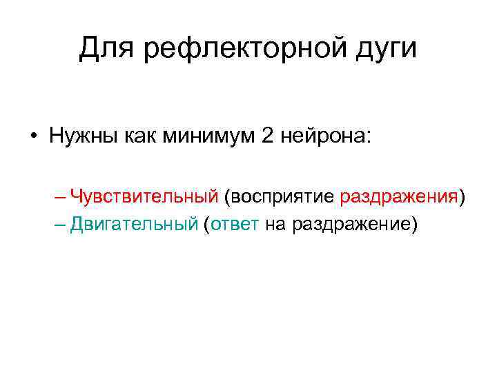 Для рефлекторной дуги • Нужны как минимум 2 нейрона: – Чувствительный (восприятие раздражения) –