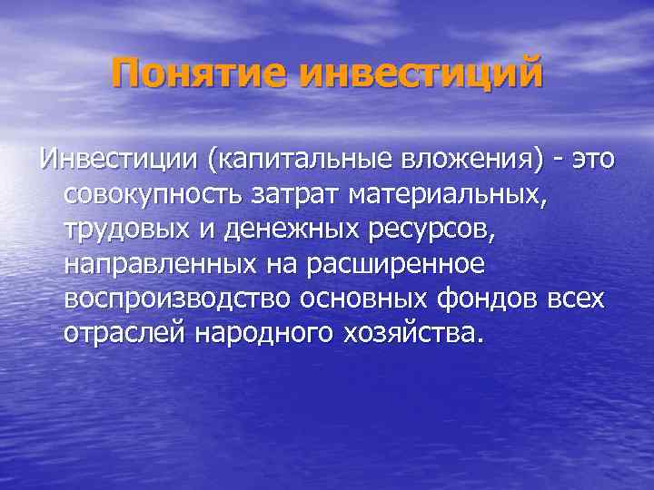 Понятие инвестиций Инвестиции (капитальные вложения) - это совокупность затрат материальных, трудовых и денежных ресурсов,