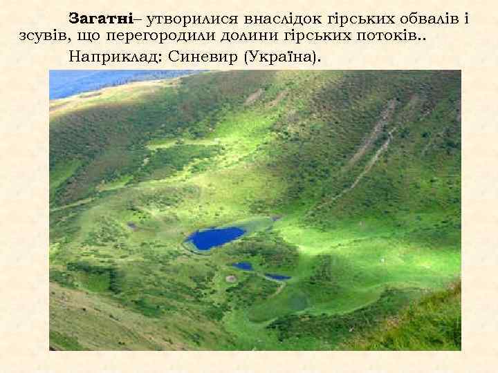 Загатні– утворилися внаслідок гірських обвалів і зсувів, що перегородили долини гірських потоків. . Наприклад:
