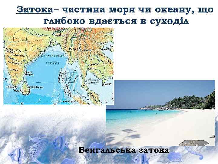 Затока – частина моря чи океану, що глибоко вдається в суходіл Бенгальська затока 