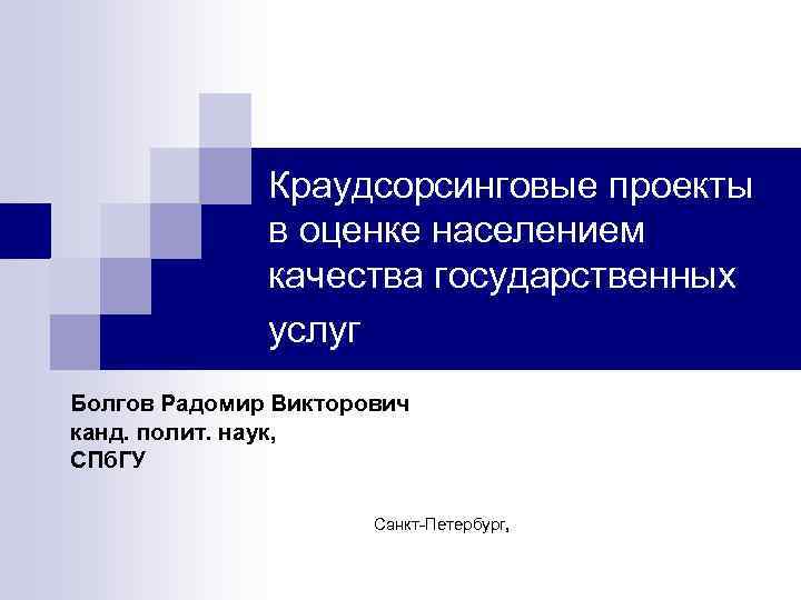 Краудсорсинговые проекты в оценке населением качества государственных услуг Болгов Радомир Викторович канд. полит. наук,