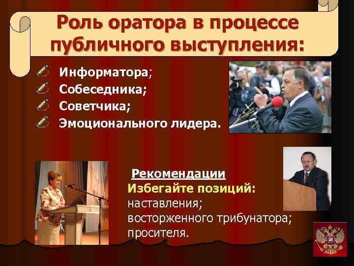 Роль оратора в процессе публичного выступления: Информатора; Собеседника; Советчика; Эмоционального лидера. Рекомендации Избегайте позиций: