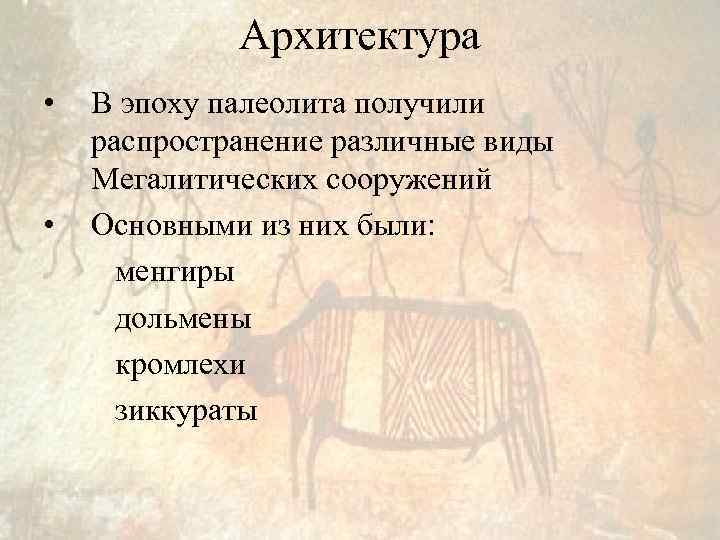 Архитектура • • В эпоху палеолита получили распространение различные виды Мегалитических сооружений Основными из