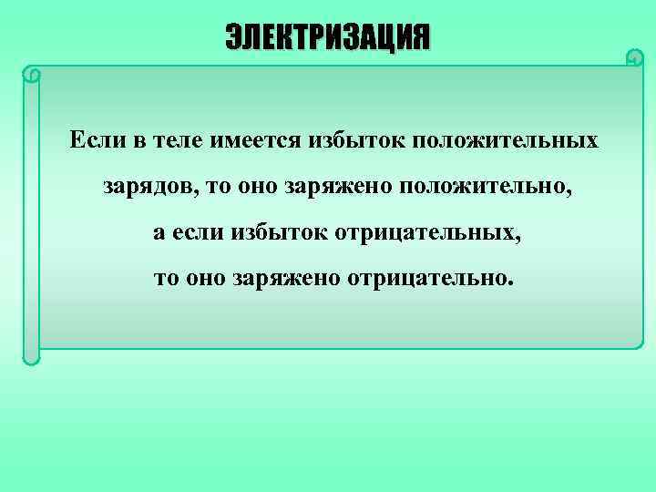 ЭЛЕКТРИЗАЦИЯ Если в теле имеется избыток положительных зарядов, то оно заряжено положительно, а если