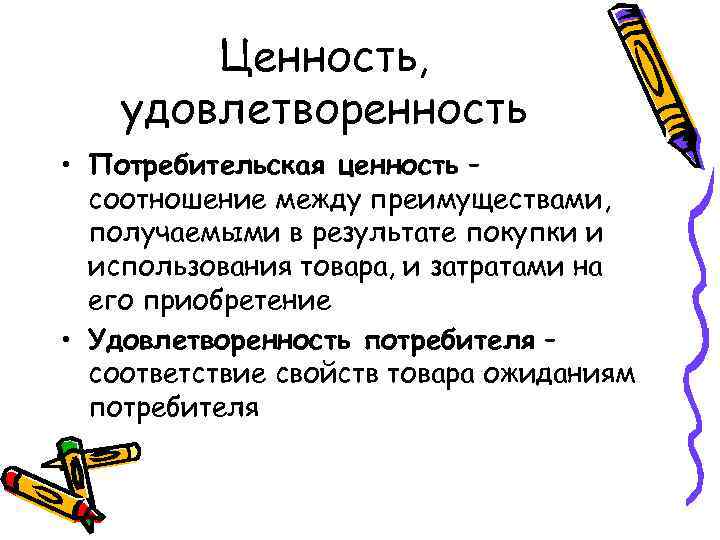 Ценность, удовлетворенность • Потребительская ценность – соотношение между преимуществами, получаемыми в результате покупки и