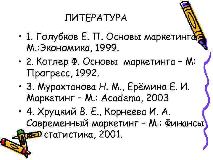 ЛИТЕРАТУРА • 1. Голубков Е. П. Основы маркетинга – М. : Экономика, 1999. •