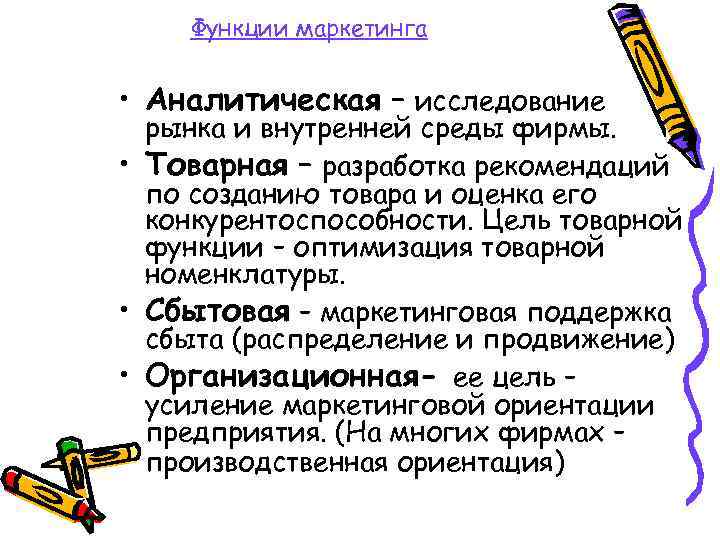 Функции маркетинга • Аналитическая – исследование рынка и внутренней среды фирмы. • Товарная –