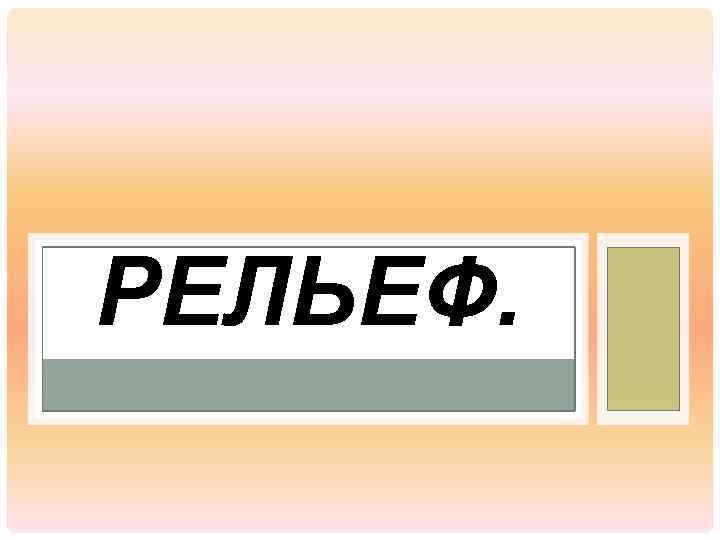 РЕЛЬЕФ. 