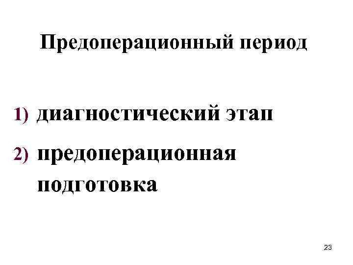 Предоперационный период 1) диагностический этап 2) предоперационная подготовка 23 