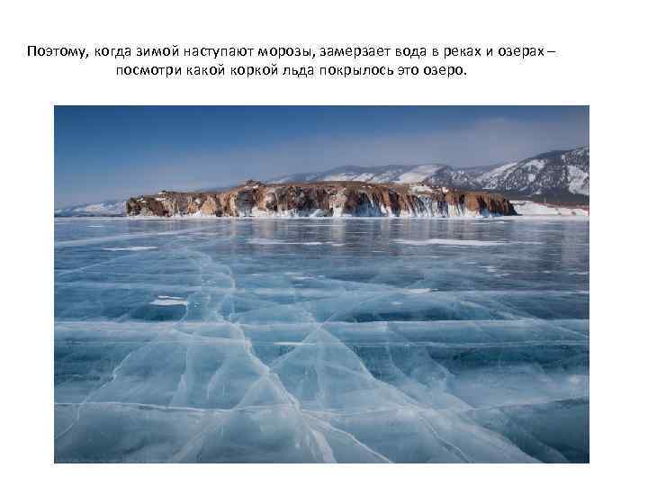 Поэтому, когда зимой наступают морозы, замерзает вода в реках и озерах – посмотри какой
