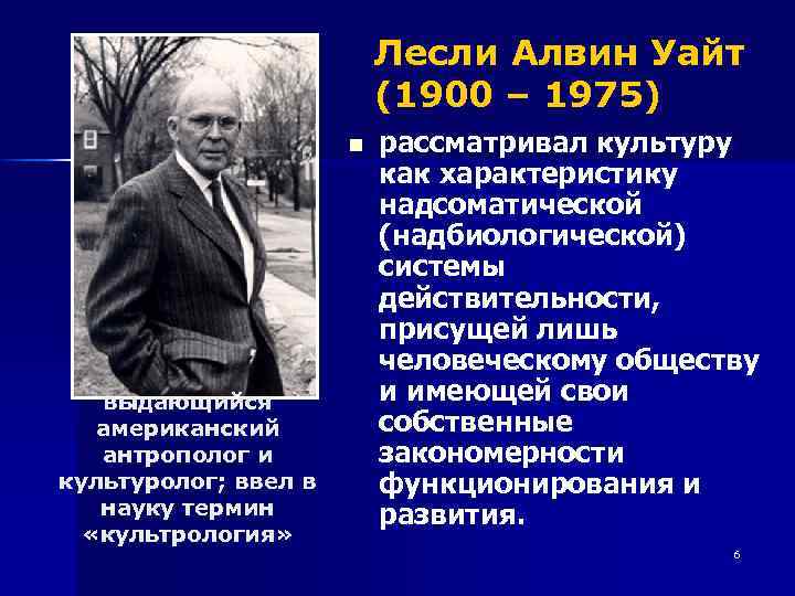 Лесли Алвин Уайт (1900 – 1975) n выдающийся американский антрополог и культуролог; ввел в