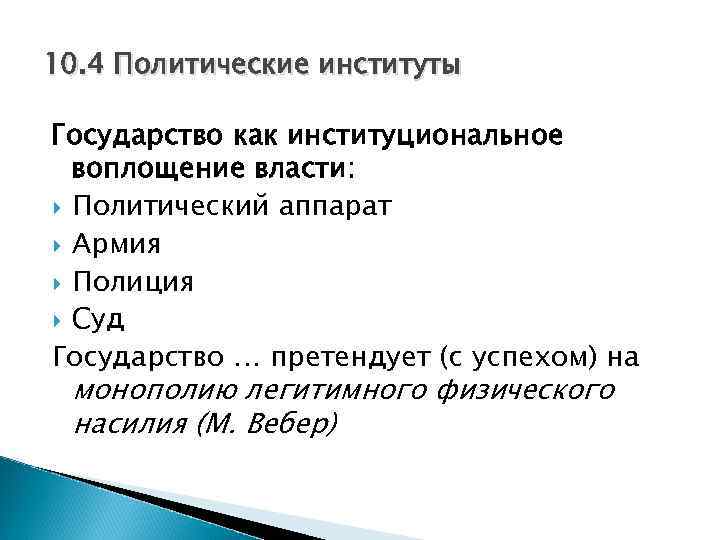 10. 4 Политические институты Государство как институциональное воплощение власти: Политический аппарат Армия Полиция Суд