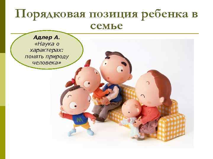 Порядковая позиция ребенка в семье Адлер А. «Наука о характерах: понять природу человека» 