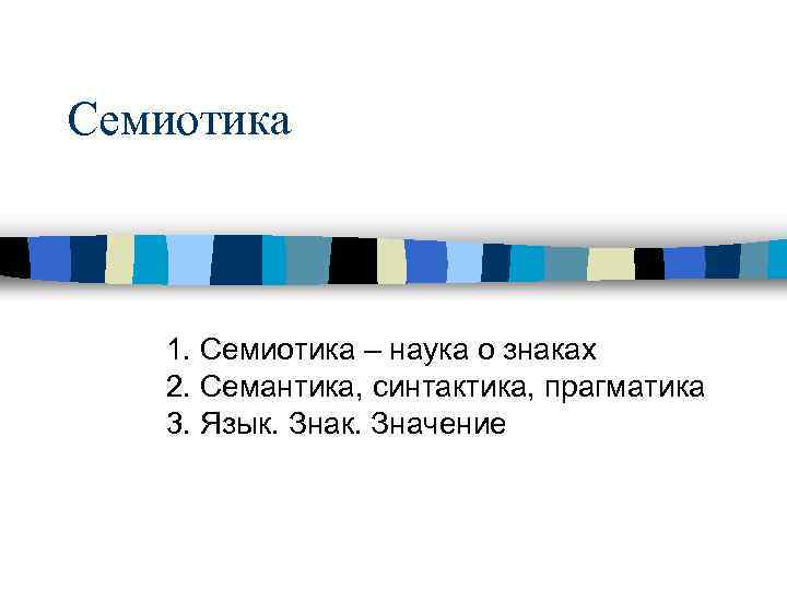 Семиотика 1. Семиотика – наука о знаках 2. Семантика, синтактика, прагматика 3. Язык. Значение