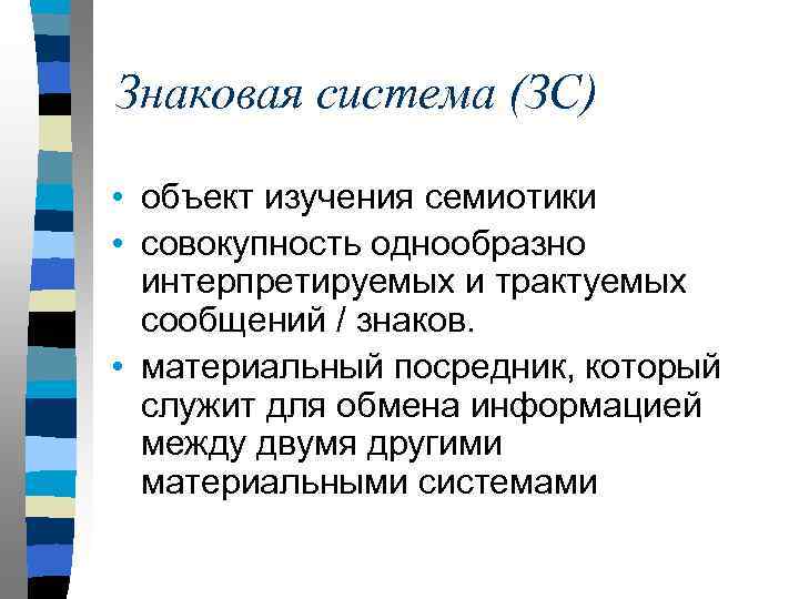 Знаковая система (ЗС) • объект изучения семиотики • совокупность однообразно интерпретируемых и трактуемых сообщений