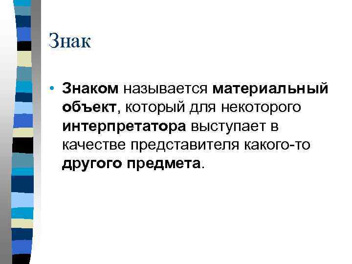Знак • Знаком называется материальный объект, который для некоторого интерпретатора выступает в качестве представителя