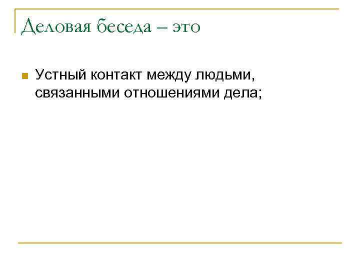 Деловая беседа – это n Устный контакт между людьми, связанными отношениями дела; 