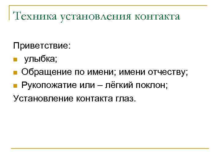 Техника установления контакта Приветствие: n улыбка; n Обращение по имени; имени отчеству; n Рукопожатие