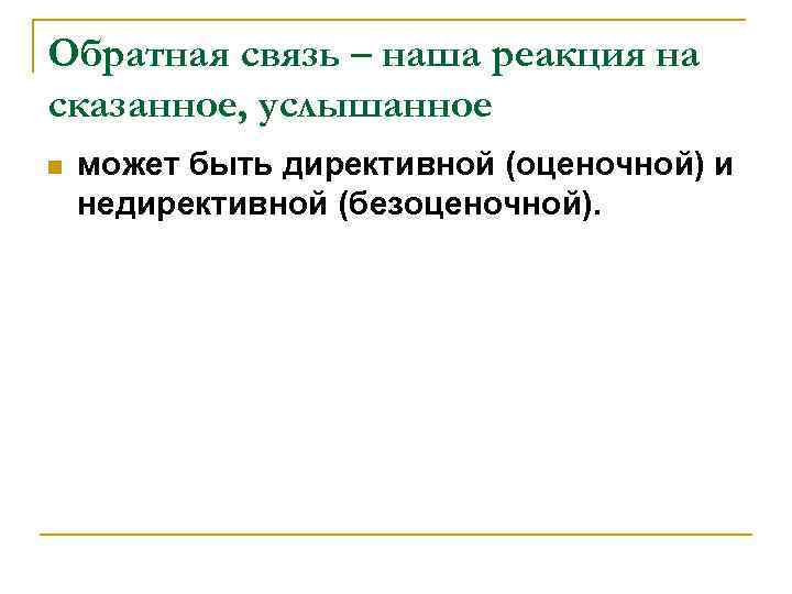 Обратная связь – наша реакция на сказанное, услышанное n может быть директивной (оценочной) и