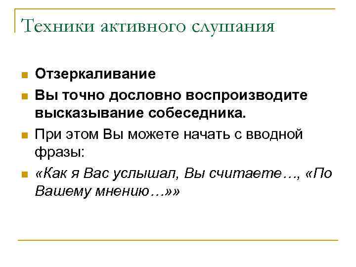 Техники активного слушания n n Отзеркаливание Вы точно дословно воспроизводите высказывание собеседника. При этом